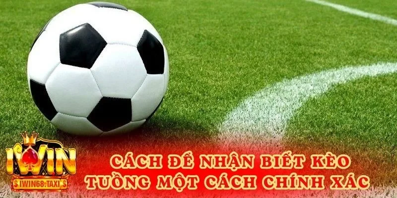 Cách để nhận biết kèo tuồng một cách chính xác 