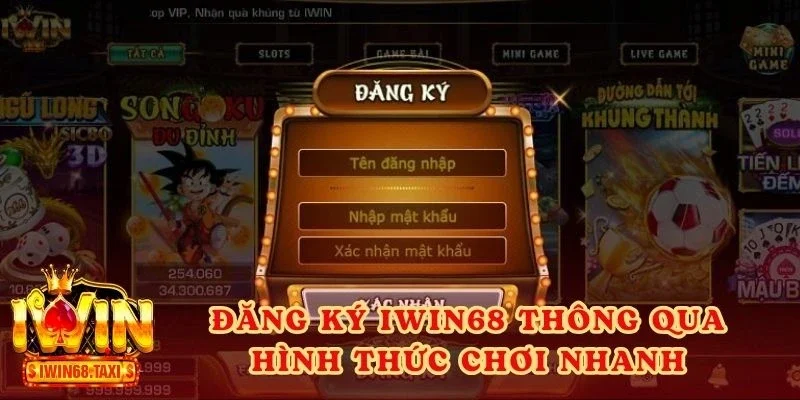 Đăng ký IWIN68 thông qua hình thức chơi nhanh