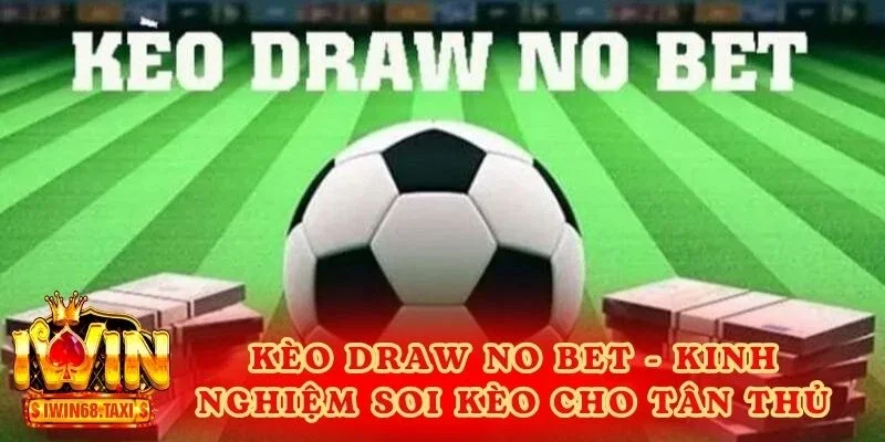 Kèo Draw No Bet - Kinh Nghiệm Soi Kèo Dành Cho Tân Thủ