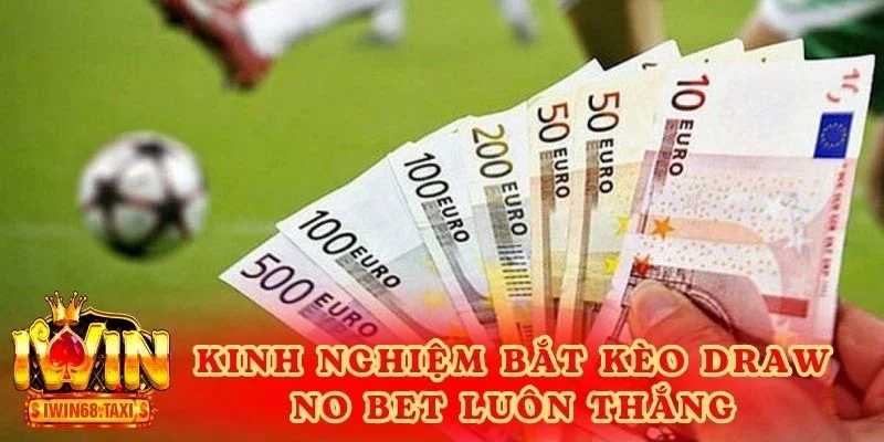 Kinh nghiệm bắt kèo Draw no bet luôn thắng