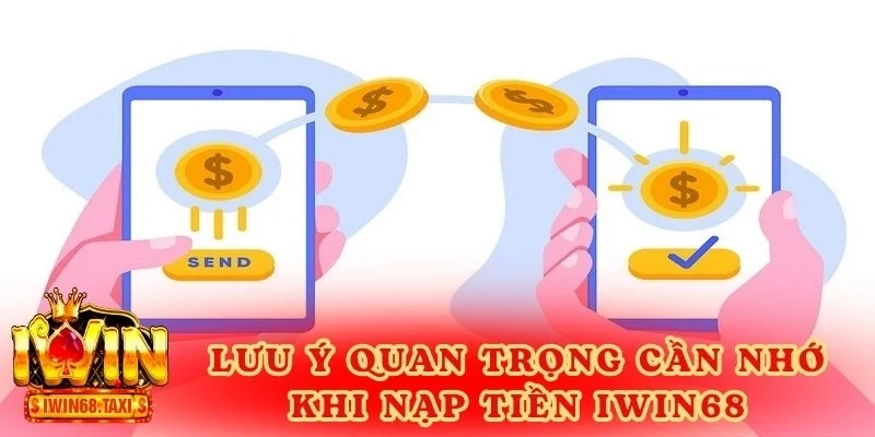 Lưu ý quan trọng cần nhớ khi nạp tiền IWIN68