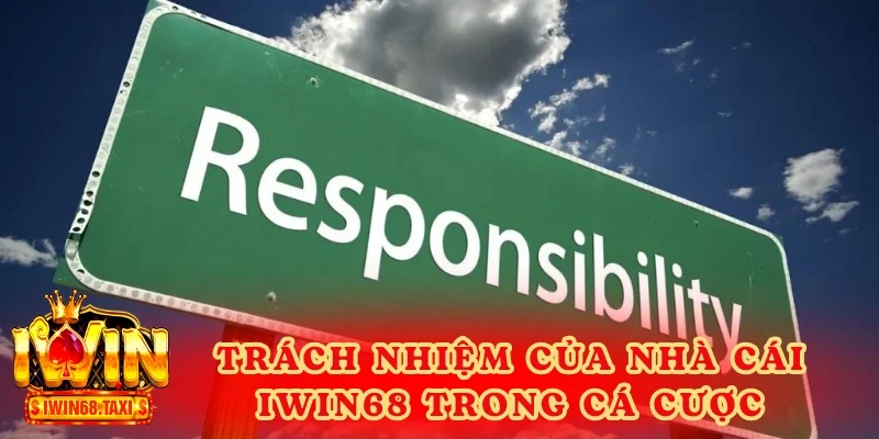 Trách nhiệm của nhà cái IWIN68 trong cá cược