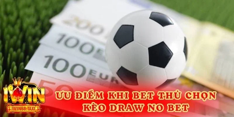 Ưu điểm khi bet thủ chọn kèo Draw No Bet